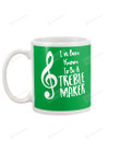 Music, I've Been Known To Be A Treble Maker Ceramic Mug Great Customized Gifts For Birthday Christmas Anniversary  11 Oz 15 Oz Coffee Mug