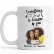 Personalized Everything I Am Is Because Of You Mug Gifts For Mom, Her, Mother's Day ,Birthday, Anniversary Customized Name Ceramic Changing Color Mug 11-15 Oz