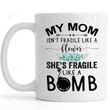 My Mom Isn't Fragile Like A Flower She's Fragile Like A Bomb Mug Gifts For Mom, Her, Mother's Day ,Birthday, Anniversary Ceramic Changing Color Mug 11-15 Oz