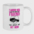I Asked God for a Best Friend He Sent Me My Mom Mug Gifts For Mother White Ceramic Mug 11oz 15oz
