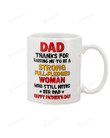 Dad Mug Happy Father's Day Thanks For Raising Me To Be A Strong Full-Fledged Woman Perfect Gifts White Mug