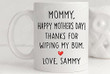 Personalized Mommy Happy Mother's Day Thanks For Wiping My Bum Mug Funny Gifts For Mom, Mom Gifts Great Customized Mug For Birthday Christmas Mother's Day 11oz 15oz Coffee Mug
