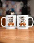 I Like Your Nuts Mug Gifts For Couple Lover , Husband, Boyfriend, Birthday, Thanksgiving Anniversary Ceramic Coffee 11-15 Oz