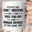 People Say I Can't Multitask But I Can Piss You Off Ceramic Coffee Mug 11-15oz Gifts On Birthday Thanks Giving Memory Day Christmas Friend Day Anniversary