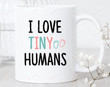 I Love Tiny Humans Mug Neonatal Nurse Mug Nicu Nurse Gifts Nicu Nurse Graduate Registered Nurse Mug Rn Gifts Rn Mug Thanksgiving Christmas Special Gifts