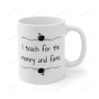 I Teach For The Money And Fame Coffee Mug Gifts For Teacher Leader Lecturer From Student Coffee Mug Gifts To Birthday Christmas Thanksgiving Graduation Wedding Back To School Day