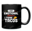 I Get Emotional Whenever I Think Tacos Mug, Taco Mug, Funny Birthday Christmas 11oz Mug Gift