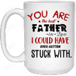 You Are The Best Father-in-law I Could Have Ever Gotten Stuck With Mug Best Gifts For Father-in-law From Daughter-in-law On Father's Day 11 Oz - 15 Oz Mug 2