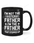 I'm Not The Step Father I'm The Father That Stepped Up Black Mugs Ceramic Mug Best Gifts For Step Dad Father's Day 11 Oz 15 Oz Coffee Mug