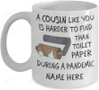 Personalized A Cousin Like You Is Harder To Find Than Toilet Paper During A Pandemic Mug, Funny Gifts To Cousin Customized Name Ceramic Coffee Mug