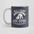 All I Care About Is Brazilian Jiu-jitsu And Like Maybe 3 People Mug, Best Mug Gifts For Jiu-Jitsu Lover, Mom, Dad On Mother's Day, Women's Day, Birthday, Anniversary Gifts