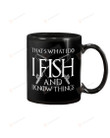 That's What I Do I Fish and I Know Things Mug Gifts For Birthday, Father's Day, Mother's Day, Anniversary Ceramic Coffee 11-15 Oz