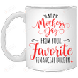 Happy Mother's Day From Your Favorite Financial Burden Mug Gifts For Her, Mother's Day ,Birthday, Thanksgiving Anniversary Ceramic Coffee 11-15 Oz