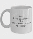 Yes, I Am Pregnant Funny Mug, No, You Cannot Touch My Belly 11oz 15oz Mug, Novelty Pregnant Mug, Pregnancy Announcement Mugs, Mothers Day Coffee Mugs, Gifts For New Mom