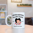 Personalized Couple And Heart Mug I Never Question My Wife's Choices Because I'm One Of Them Mug Gifts For Couple, Husband And Wife On Anniversary Valentine's Day Birthday Christmas 11 Oz - 15 Oz Mug