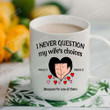 Personalized Couple And Heart Mug I Never Question My Wife's Choices Because I'm One Of Them Mug Gifts For Couple, Husband And Wife On Anniversary Valentine's Day Birthday Christmas 11 Oz - 15 Oz Mug