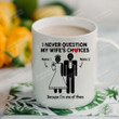 Personalized Funny Couple Mug I Never Question My Wife's Choices Because I'm One Of Them Mug Gifts For Couple, Husband And Wife On Anniversary Valentine's Day Birthday Christmas 11 Oz - 15 Oz Mug