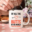 Heart And Arrow Mug Of All The Butts In The World Yours Is My Favorite Mug Gifts For Couple, Husband And Wife On Valentine's Day Anniversary Birthday Christmas Thanksgiving 11 Oz - 15 Oz Mug