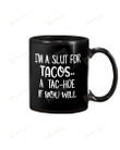 I'M A Slut For Tacos A Tac-Hoe If You Will Mug