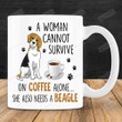 A Woman Cannot Servive On Coffee Alone She Also Needs A Beagle Mug Gift For Beagle Lovers