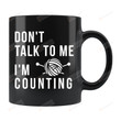 Don't Talk To Me I'm Counting Mug, Knitting Mug, Knitting Gift, Crochet Mug, Gift For Knitter, Crochet Gift, Funny Knitting Mug