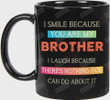 I Smile Because You Are My Brother I laugh Because There's Nothing You Can Do About It Funny Mug Gift For Brother From Sister On Anniversary Birthday Thanksgiving