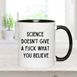 Science Doesn'T Give A Fuck What You Believe Mug, Mug For Nurse, Doctor, Offensive Mug,Funny Mug, Birthday Gift Scientists, Pro Science, Christmas Gift For Family And Friends, 11oz Ceramic Mug
