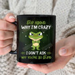 Frog Stop Asking Why I'm Crazy 11oz 15oz Mug, Mug Gift From Friend Family, Gift For Friends Coworker Family Father's Day Mother's Day Birthday