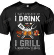 That's What I Do I Drink Beer I Grill And I Know Things T-Shirt Gift For Beer Lover Camping Lover On Anniversary Birthday