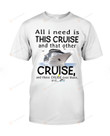 All I Need Is This Cruise And That Other Cruise Shirt Funny Shirt For Cruise Lovers Summertime Shirt Gift For Family Friend Colleagues Men Women