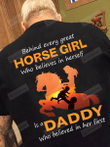Behind Every Great Horse Girl Who Believes In Herself Is A Daddy Who Believed In Her First T-Shirt Gift For Dad From Daughter Love Horse Horse Lover On Anniversary Birthday