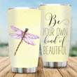 Beautiful Dragonfly Be Your Own Kind Of Stainless Steel Tumbler Cup