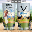 Personalized Golf I Know I Play Like A Girl Stainless Steel Tumbler Cup