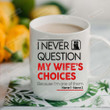 Personalized I Never Question My Wife's Choices Ceramic Coffee Mug