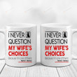Personalized I Never Question My Wife's Choices Ceramic Coffee Mug