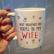 Next Valentine's Day You'll Be My Wife Ceramic Coffee Mug