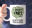 I Didn't Fart My Butt Blew You A Kiss Ceramic Coffee Mug
