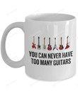 You Can Never Have Too Many Guitars Ceramic Coffee Mug