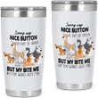 Dog Nice Button Is Out Of Order But Bite Me Button Works Just Fine Stainless Steel Tumbler Cup