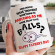 Something As Amazing As Me Came From Your Balls Ceramic Coffee Mug