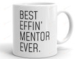 Best Effin Mentor Ever Mug, Ceramic Coffee Mug