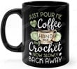 Just Pour Me My Coffee And Hand Me My Crochet Mug, Ceramic Coffee Mug 11oz 15oz For Friends, Lover , Family On Birthday, Anniversary
