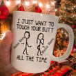 Personalized I Just Want To Touch Your Butt All The Time 11 Oz 15 Oz Coffee Mug