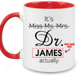 Customized Dr Mug - It's Miss Ms Mrs Dr Actually 11 Oz 15 Oz Coffee Mug