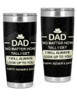 Dad No Matter How Tall Get Always Look Up Stainless Steel Tumbler Cup