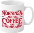 Mornings Are For Coffee And Contemplation White Ceramic Coffee Mug