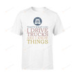 Trucker I Drive Trucks I Know Things T-shirt, Gift For Trucker, Trucker Lovers Shirt, Father's Day Gift