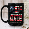 White Straight Republican Male How Else Can I Piss You Off Today Ceramic Mug, Funny Sarcastic Mug, Gift For Friends