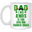 Dad I Will Always Be Your Financial Burden Mug, Irish Dad Mug, Gifts For Dad, Gifts For Irish Dad, Gifts From Daughter, Gifts For Father's Day