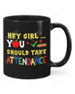 Personalized Hey Girl You Should Take Attendance Mug Funny Mug Best Mug Gift Great Customized Mug For Him, Her On Birthday Anniversary Halloween New Year Christmas